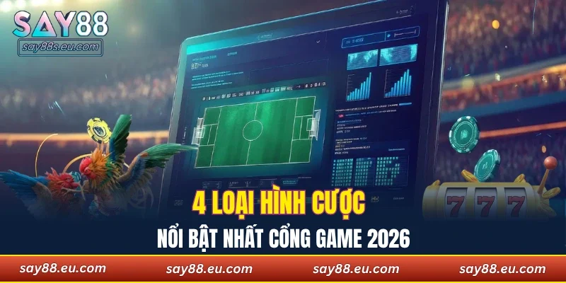 4 loại hình cược nổi bật nhất cổng game 2026