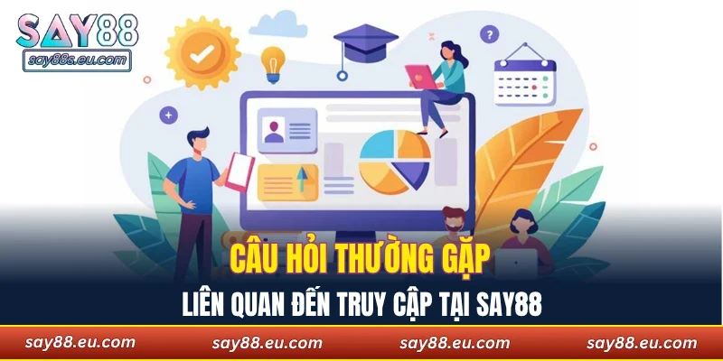 Câu hỏi thường gặp liên quan đến truy cập tại SAY88