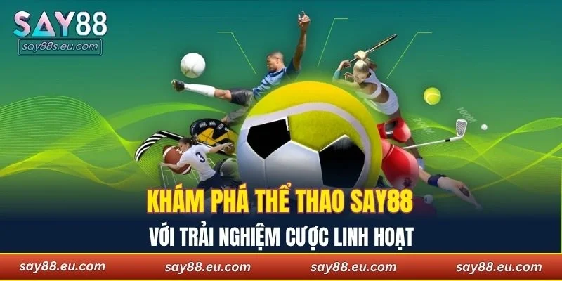 Khám phá thể thao SAY88 với trải nghiệm cược linh hoạt