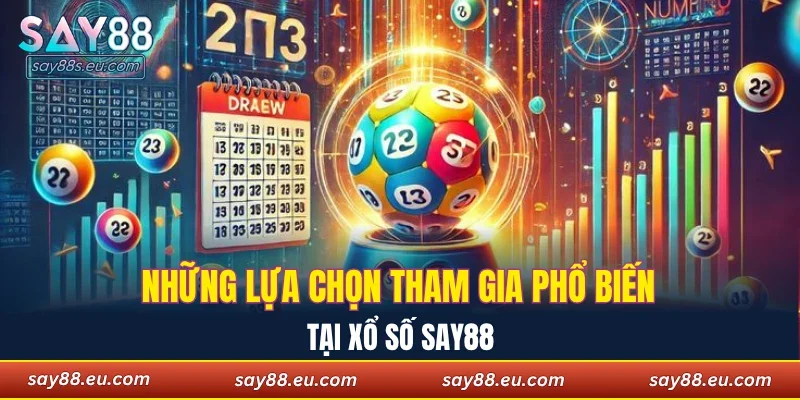 Những lựa chọn tham gia phổ biến tại xổ số SAY88