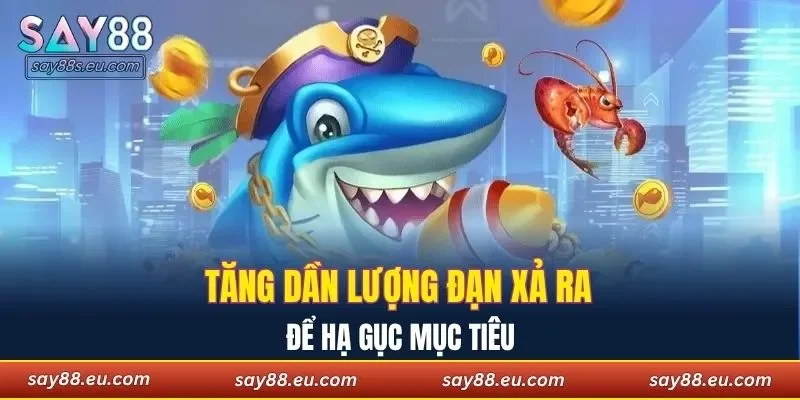 Tăng dần lượng đạn xả ra để hạ gục mục tiêu